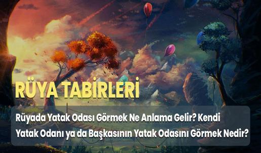Rüyada Yatak Odası Görmek Ne Anlama Gelir? Kendi Yatak Odanı ya da Başkasının Yatak Odasını Görmek Nedir?