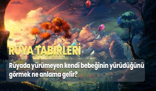 Rüyada Yürümeyen Kendi Bebeğinin Yürüdüğünü Görmek Ne Anlama Gelir?