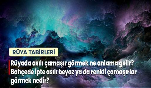 Rüyada Asılı Çamaşır Görmek Ne Anlama Gelir? Bahçede İpte Asılı Beyaz ya da Renkli Çamaşırlar Görmek Nedir?