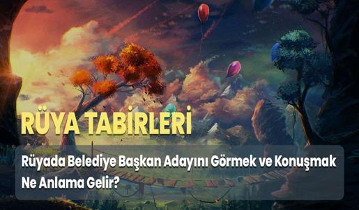Rüyada Belediye Başkan Adayını Görmek ve Konuşmak Ne Anlama Gelir?