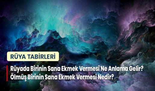 Rüyada Birinin Sana Ekmek Vermesi Ne Anlama Gelir? Ölmüş Birinin Sana Ekmek Vermesi Nedir?