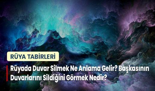Rüyada Duvar Silmek Ne Anlama Gelir? Başkasının Duvarlarını Sildiğini Görmek Nedir?