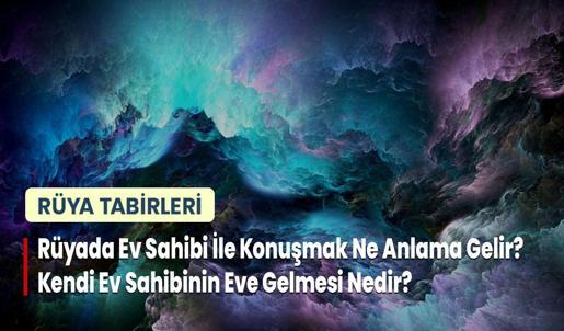 Rüyada Ev Sahibi İle Konuşmak Ne Anlama Gelir? Kendi Ev Sahibinin Eve Gelmesi Nedir?