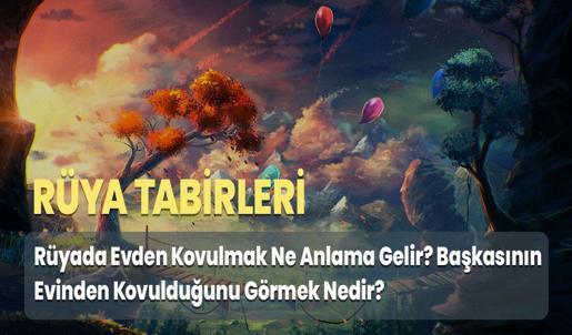 Rüyada Evden Kovulmak Ne Anlama Gelir? Başkasının Evinden Kovulduğunu Görmek Nedir?
