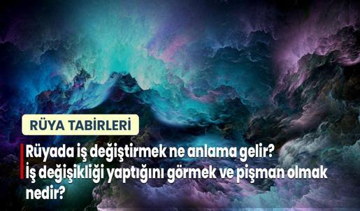 Rüyada İş Değiştirmek Ne Anlama Gelir? İş Değişikliği Yaptığını Görmek ve Pişman Olmak Nedir?