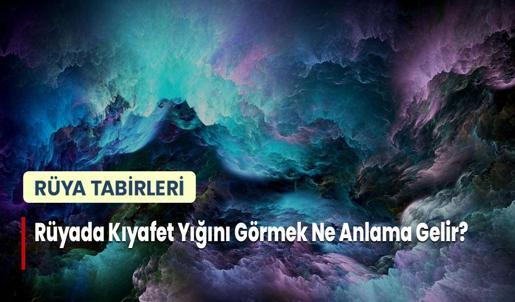 Rüyada Kıyafet Yığını Görmek Ne Anlama Gelir?