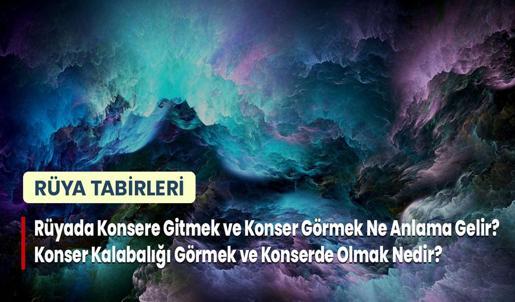 Rüyada Konsere Gitmek ve Konser Görmek Ne Anlama Gelir? Konser Kalabalığı Görmek ve Konserde Olmak Nedir?