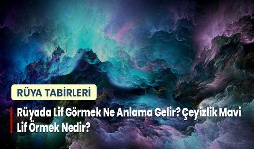 Rüyada Lif Görmek Ne Anlama Gelir? Çeyizlik Mavi Lif Örmek Nedir?