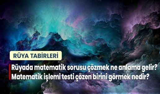 Rüyada Matematik Sorusu Çözmek Ne Anlama Gelir? Matematik İşlemi Testi Çözen Birini Görmek Nedir?