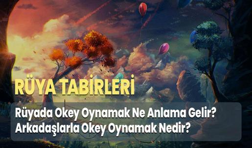 Rüyada Okey Oynamak Ne Anlama Gelir? Arkadaşlarla Okey Oynamak Nedir?