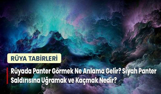 Rüyada Panter Görmek Ne Anlama Gelir? Siyah Panter Saldırısına Uğramak ve Kaçmak Nedir?