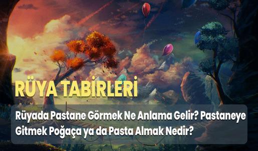 Rüyada Pastane Görmek Ne Anlama Gelir? Pastaneye Gitmek Poğaça ya da Pasta Almak Nedir?