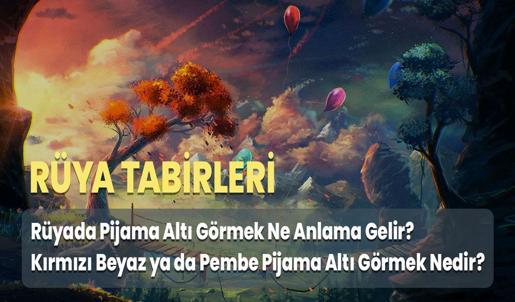 Rüyada Pijama Altı Görmek Ne Anlama Gelir? Kırmızı Beyaz ya da Pembe Pijama Altı Görmek Nedir?