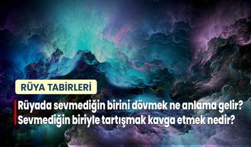 Rüyada Sevmediğin Birini Dövmek Ne Anlama Gelir? Sevmediğin Biriyle Tartışmak Kavga Etmek Nedir?