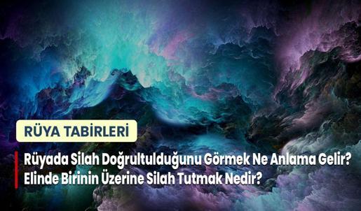 Rüyada Silah Doğrultulduğunu Görmek Ne Anlama Gelir? Elinde Birinin Üzerine Silah Tutmak Nedir?