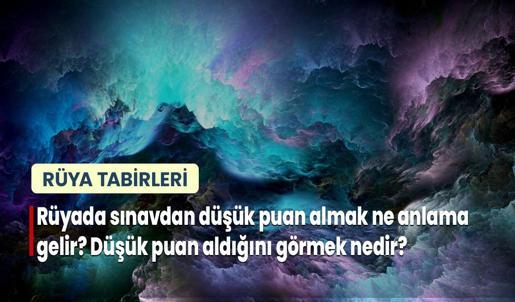 Rüyada Sınavdan Düşük Puan Almak Ne Anlama Gelir? Düşük Puan Aldığını Görmek Nedir?