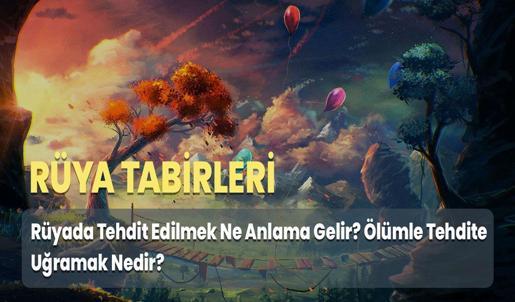 Rüyada Tehdit Edilmek Ne Anlama Gelir? Ölümle Tehdite Uğramak Nedir?