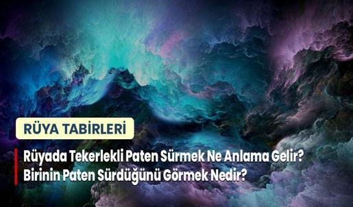 Rüyada Tekerlekli Paten Sürmek Ne Anlama Gelir? Birinin Paten Sürdüğünü Görmek Nedir?