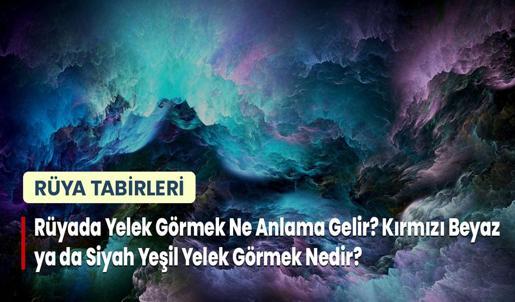 Rüyada Yelek Görmek Ne Anlama Gelir? Kırmızı Beyaz ya da Siyah Yeşil Yelek Görmek Nedir?