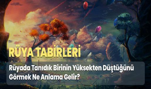 Rüyada Tanıdık Birinin Yüksekten Düştüğünü Görmek Ne Anlama Gelir?
