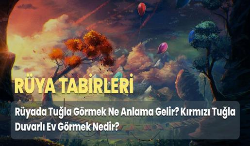 Rüyada Tuğla Görmek Ne Anlama Gelir? Kırmızı Tuğla Duvarlı Ev Görmek Nedir?