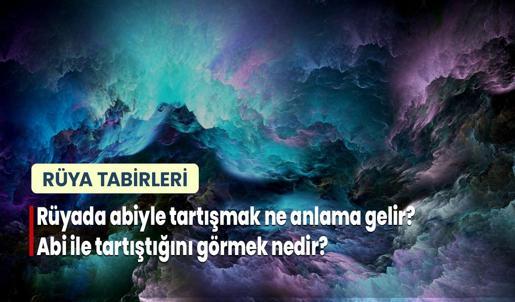 Rüyada Abiyle Tartışmak Ne Anlama Gelir? Abi İle Tartıştığını Görmek Nedir?