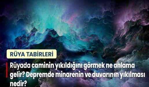 Rüyada Caminin Yıkıldığını Görmek Ne Anlama Gelir? Depremde Cami Minaresinin ve Duvarının Yıkılması Nedir?