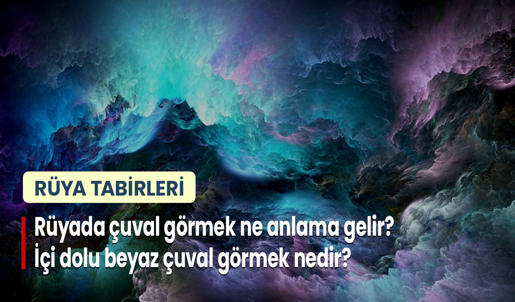 Rüyada Çuval Görmek Ne Anlama Gelir? İçi Dolu Beyaz Çuval Görmek Nedir?