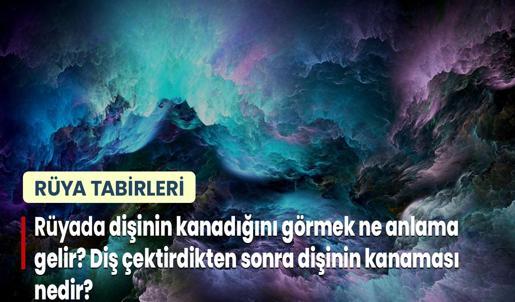 Rüyada Dişinin Kanadığını Görmek Ne Anlama Gelir? Diş Çektirdikten Sonra Dişin Kanaması Nedir?