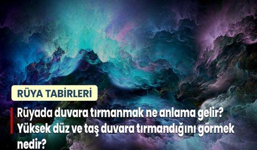 Rüyada Duvara Tırmanmak Ne Anlama Gelir? Yüksek Düz ve Taş Duvara Tırmandığını Görmek Nedir?