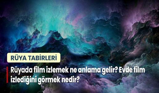 Rüyada Film İzlemek Ne Anlama Gelir? Evde Film İzlediğini Görmek Nedir?