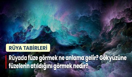 Rüyada Füze Görmek Ne Anlama Gelir? Gökyüzüne Füzelerin Atıldığını Görmek Nedir?