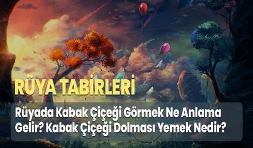 Rüyada Kabak Çiçeği Görmek Ne Anlama Gelir? Kabak Çiçeği Dolması Yemek Nedir?