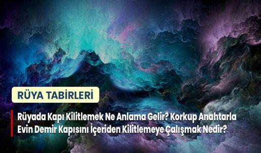 Rüyada Kapı Kilitlemek Ne Anlama Gelir? Korkup Anahtarla Evin Demir Kapısını İçeriden Kilitlemeye Çalışmak Nedir?