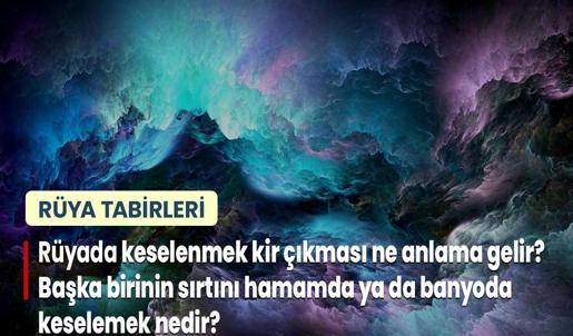 Rüyada Keselenmek Kir Çıkması Ne Anlama Gelir? Başka Birinin Sırtını Hamamda ya da Banyoda Keselemek Nedir?