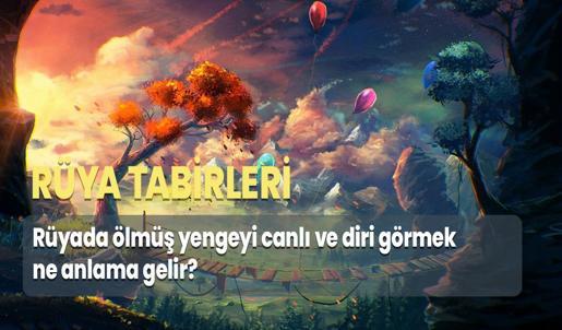 Rüyada Ölmüş Yengeyi Canlı ve Diri Görmek Ne Anlama Gelir?