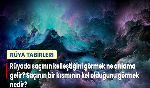 Rüyada Saçının Kelleştiğini Görmek Ne Anlama Gelir? Saçının Bir Kısmının Kel Olduğunu Görmek Nedir?