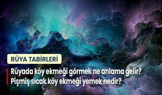Rüyada Köy Ekmeği Görmek Ne Anlama Gelir? Pişmiş Sıcak Köy Ekmeği Yemek Nedir?