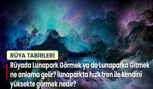 Rüyada Lunapark Görmek ya da Lunaparka Gitmek Ne Anlama Gelir? Lunaparkta Hızlı Tren İle Kendini Yüksekte Görmek Nedir?