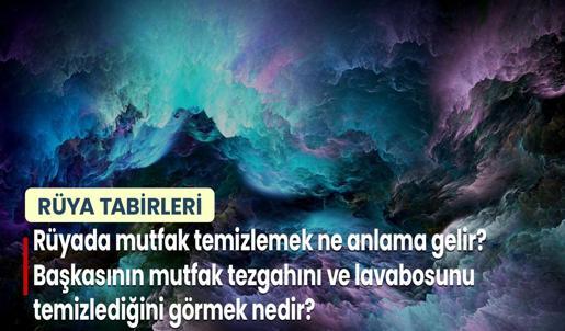 Rüyada Mutfak Temizlemek Ne Anlama Gelir? Başkasının Mutfak Tezgahını ve Lavabosunu Temizlediğini Görmek Nedir?