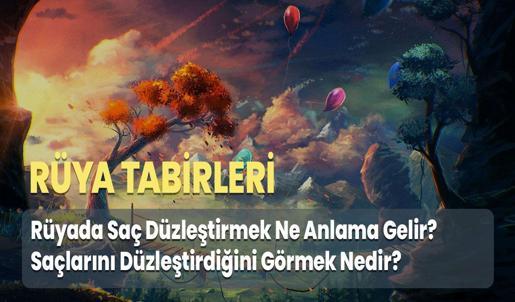 Rüyada Saç Düzleştirmek Ne Anlama Gelir? Saçlarını Düzleştirdiğini Görmek Nedir?