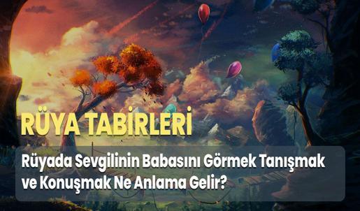 Rüyada Sevgilinin Babasını Görmek Tanışmak ve Konuşmak Ne Anlama Gelir?