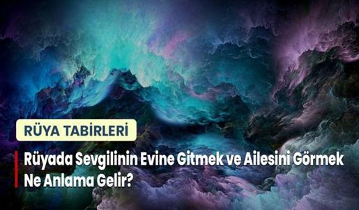 Rüyada Sevgilinin Evine Gitmek ve Ailesini Görmek Ne Anlama Gelir?