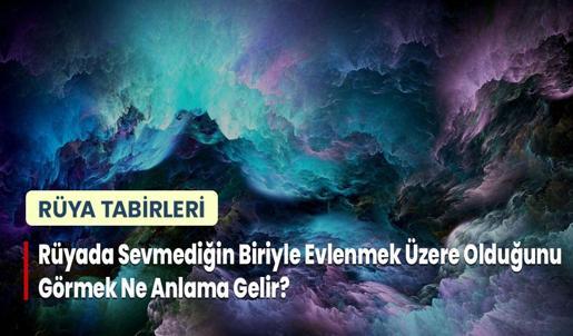 Rüyada Sevmediğin Biriyle Evlenmek Üzere Olduğunu Görmek Ne Anlama Gelir?
