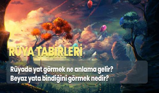 Rüyada Yat Görmek Ne Anlama Gelir? Beyaz Yata Bindiğini Görmek Nedir?