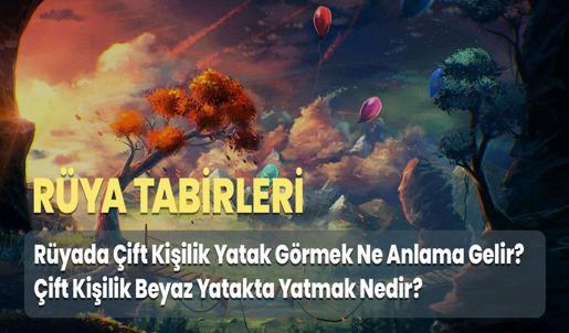 Rüyada Çift Kişilik Yatak Görmek Ne Anlama Gelir? Çift Kişilik Beyaz Yatakta Yatmak Nedir?