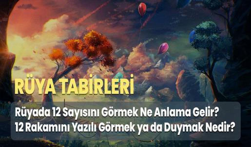 Rüyada 12 Sayısını Görmek Ne Anlama Gelir? 12 Rakamını Yazılı Görmek ya da Duymak Nedir?