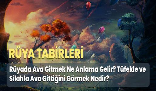 Rüyada Ava Gitmek Ne Anlama Gelir? Tüfekle ve Silahla Ava Gittiğini Görmek Nedir?