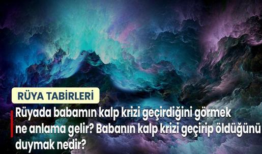 Rüyada Babamın Kalp Krizi Geçirdiğini Görmek Ne Anlama Gelir? Babanın Kalp Krizi Geçirip Öldüğünü Duymak Nedir?