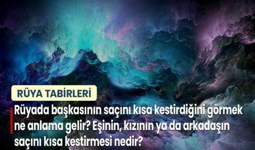 Rüyada Başkasının Saçını Kısa Kestirdiğini Görmek Ne Anlama Gelir? Eşinin Kızının ya da Arkadaşının Saçını Kısa Kestirmesi Nedir?